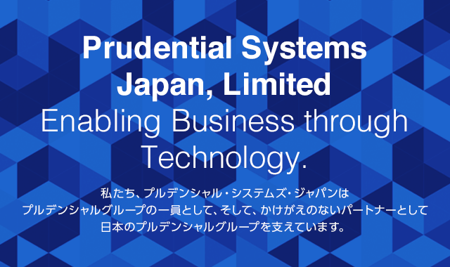 Prudential Systems Japan, Limited Enabling Business through Technology. 私たち、プルデンシャル・システムズ・ジャパンはプルデンシャルグループの一員としてそして、かけがえのないパートナーとして日本のプルデンシャルグループを支えています。